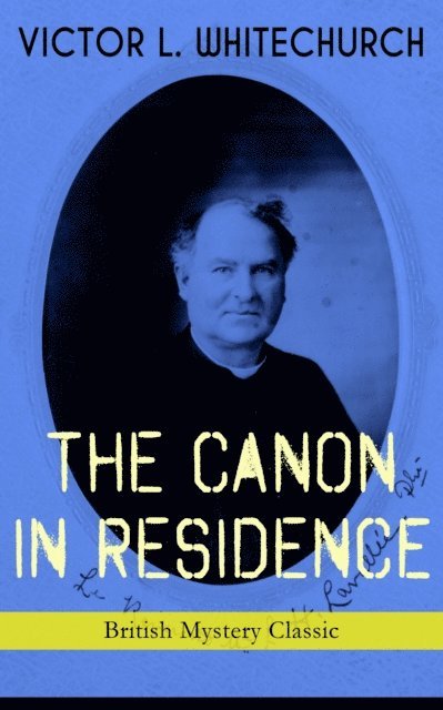Victor L. Whitechurch, Corin Mordenby - THE CANON IN RESIDENCE (British Mystery Classic) (Annotated), E-bok