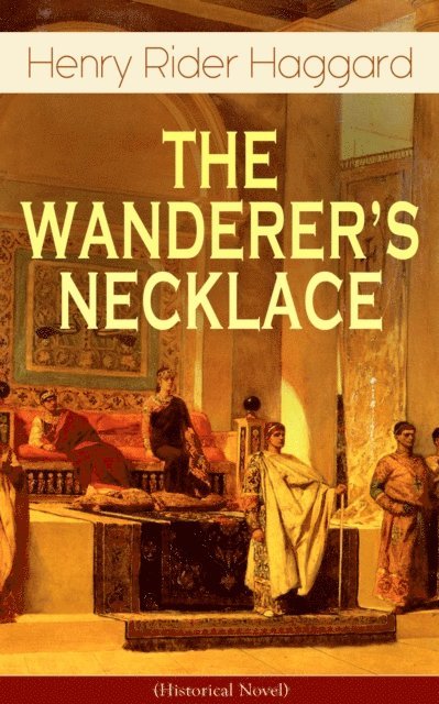 Henry Rider Haggard, Alaric Larkwell - THE WANDERER'S NECKLACE (Historical Novel) (Annotated), E-bok