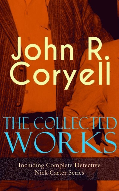 John R. Coryell - Collected Works of John R. Coryell (Including Complete Detective Nick Carter Series), E-bok