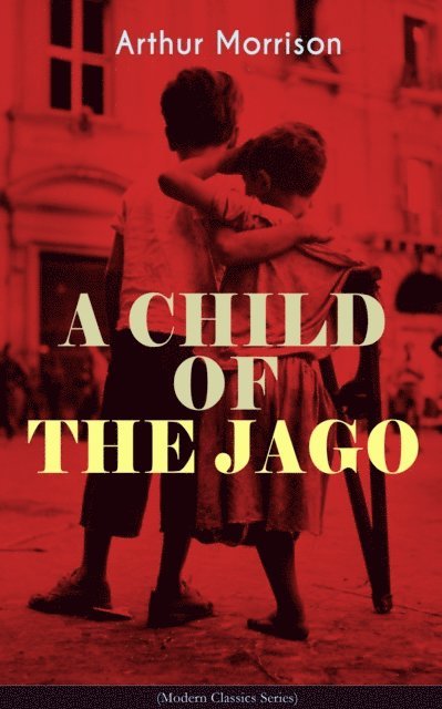 Arthur Morrison, Malcolm Davenby - CHILD OF THE JAGO (Modern Classics Series) (Annotated), E-bok