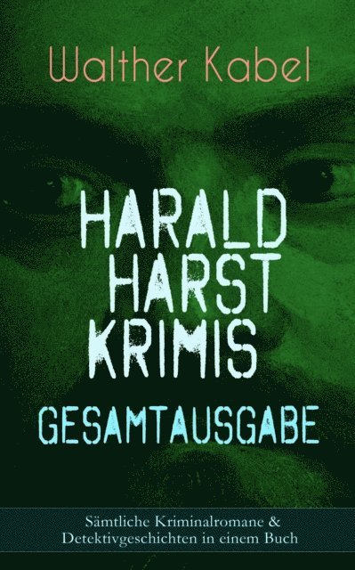 Walther Kabel - Harald Harst Krimis: Kriminalromane & Detektivgeschichten, E-bok