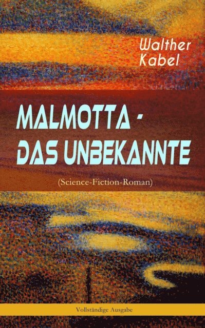 Walther Kabel - Malmotta - Das Unbekannte (Science-Fiction-Roman), E-bok