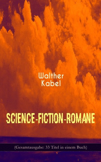 Walther Kabel - Science-Fiction-Romane (33 Titel in einem Buch), E-bok