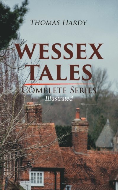 Thomas Hardy - WESSEX TALES - Complete Series (Illustrated), E-bok