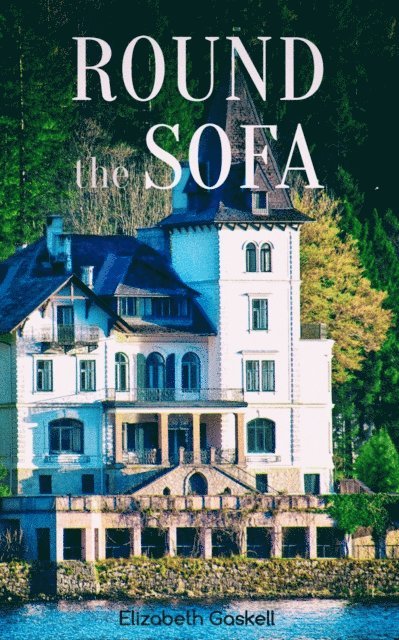 Elizabeth Gaskell - Round the Sofa, E-bok