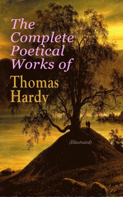 Thomas Hardy, Tristan Quillford - Complete Poetical Works of Thomas Hardy (Illustrated) (Annotated), E-bok