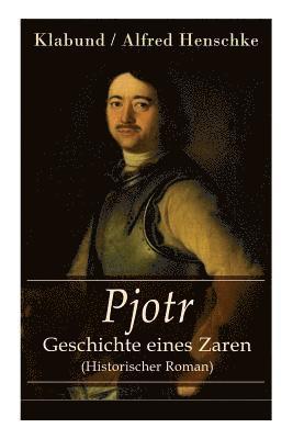 Klabund, Alfred Henschke - Pjotr - Geschichte Eines Zaren (Historischer Roman), Häftad