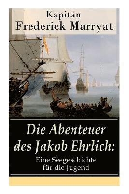 Frederick Kapitän Marryat - Die Abenteuer Des Jakob Ehrlich: Eine Seegeschichte Für Die Jugend, Häftad