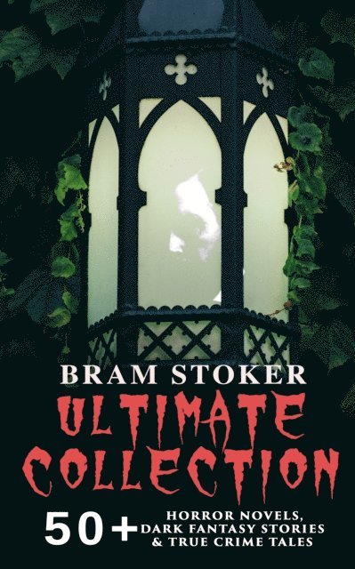 Bram Stoker - BRAM STOKER Ultimate Collection: 50+ Horror Novels, Dark Fantasy Stories & True Crime Tales, E-bok