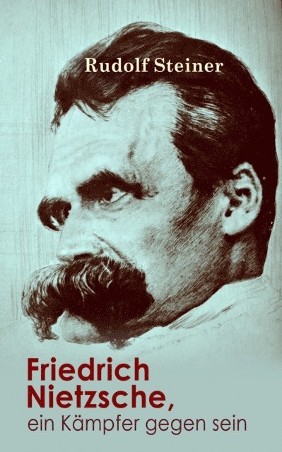 Rudolf Steiner, Leonhard Viebrock - Friedrich Nietzsche, ein Kämpfer gegen seine Zeit, E-bok