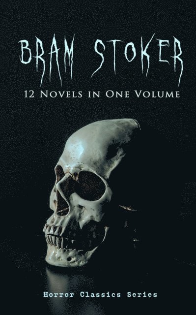 Bram Stoker, Harris Westbyrne - BRAM STOKER: 12 Novels in One Volume (Horror Classics Series) (Annotated), E-bok