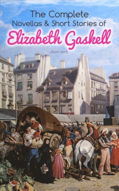Elizabeth Gaskell - Complete Novellas & Short Stories of Elizabeth Gaskell (Illustrated), E-bok