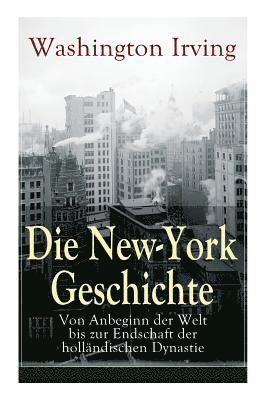 Washington Irving - Die New-York Geschichte: Von Anbeginn Der Welt Bis Zur Endschaft Der Holländischen Dynastie, Häftad