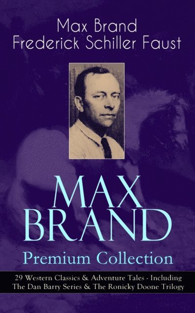 Frederick Schiller Faust, Max Brand - MAX BRAND Premium Collection: 29 Western Classics & Adventure Tales - Including The Dan Barry Series & The Ronicky Doone Trilogy, E-bok