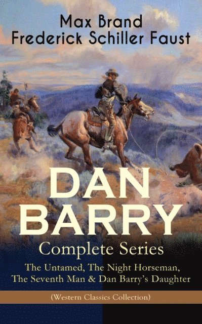 Frederick Schiller Faust, Max Brand - DAN BARRY - Complete Series: The Untamed, The Night Horseman, The Seventh Man & Dan Barry's Daughter (Western Classics Collection), E-bok