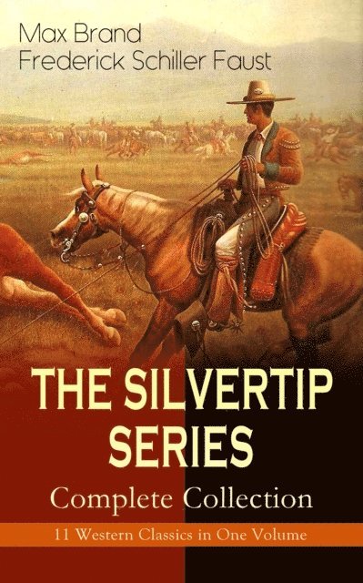 Frederick Schiller Faust, Max Brand - THE SILVERTIP SERIES - Complete Collection: 11 Western Classics in One Volume, E-bok