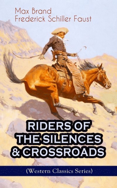 Frederick Schiller Faust, Max Brand - RIDERS OF THE SILENCES & CROSSROADS (Western Classics Series), E-bok
