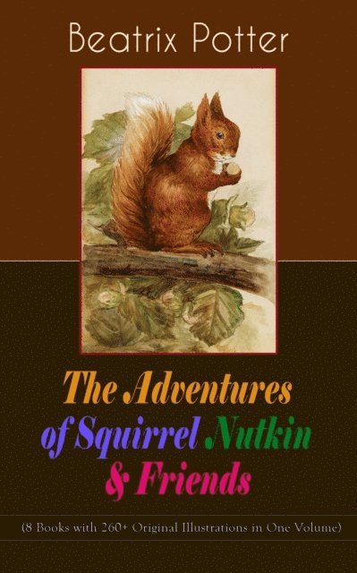 Beatrix Potter, Beatrix Potter - Adventures of Squirrel Nutkin & Friends (8 Books with 260+ Original Illustrations in One Volume) (Annotated), E-bok