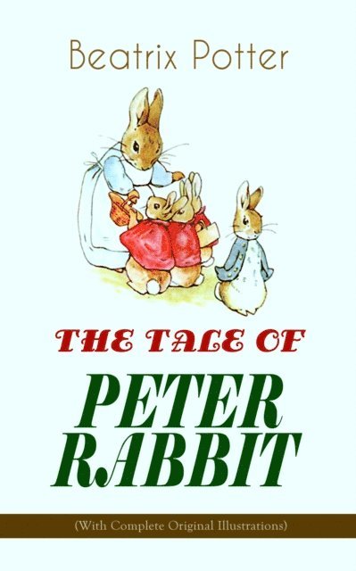 Beatrix Potter, Beatrix Potter - THE TALE OF PETER RABBIT (With Complete Original Illustrations) (Annotated), E-bok