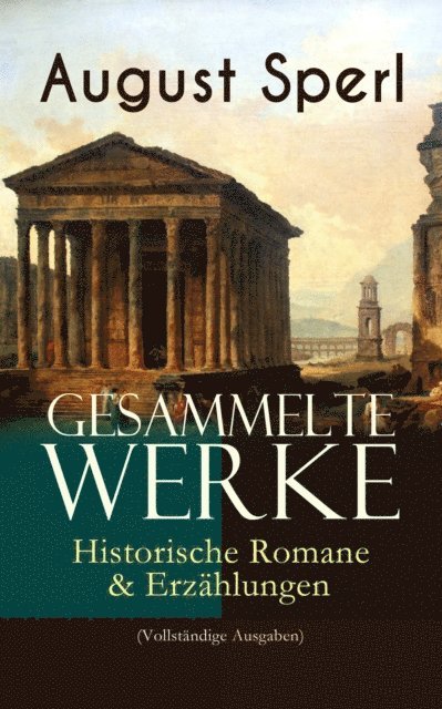 August Sperl - Gesammelte Werke: Historische Romane & Erzählungen, E-bok