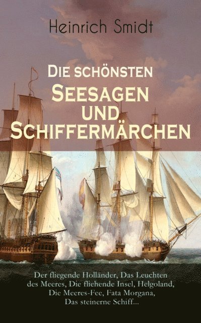 Heinrich Smidt, Jonas Kersten - Die schönsten Seesagen und Schiffermärchen: Der fliegende Holländer, Das Leuchten des Meeres, Die fliehende Insel, Helgoland, Die Meeres-Fee, Fata Morgana,Das steinerne Schiff..., E-bok