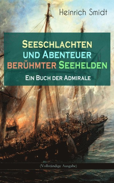 Heinrich Smidt, Jonas Kersten - Seeschlachten und Abenteuer berühmter Seehelden - Ein Buch der Admirale, E-bok