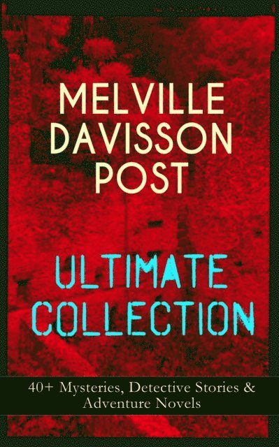 Melville Davisson Post, Alaric Larkwell - MELVILLE DAVISSON POST Ultimate Collection: 40+ Mysteries, Detective Stories & Adventure Novels (Annotated), E-bok