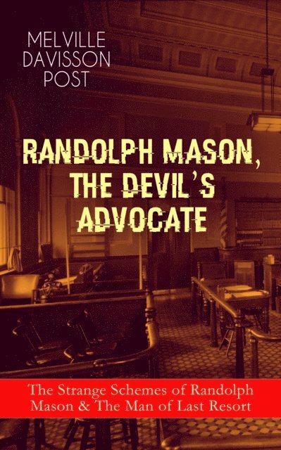 Melville Davisson Post, Alaric Larkwell - RANDOLPH MASON, THE DEVIL'S ADVOCATE: The Strange Schemes of Randolph Mason & The Man of Last Resort (Annotated), E-bok