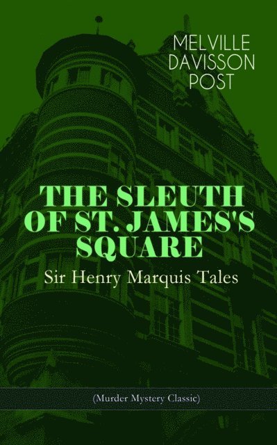 Melville Davisson Post, Alaric Larkwell - THE SLEUTH OF ST. JAMES'S SQUARE: Sir Henry Marquis Tales (Murder Mystery Classic) (Annotated), E-bok