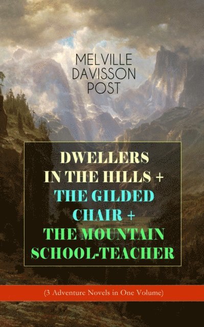 Melville Davisson Post, Alaric Larkwell - DWELLERS IN THE HILLS + THE GILDED CHAIR + THE MOUNTAIN SCHOOL-TEACHER (Annotated), E-bok
