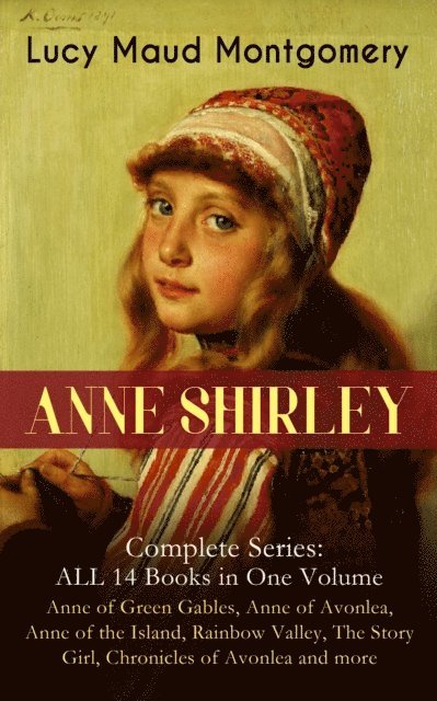 Lucy Maud Montgomery, Orson Marrowick - ANNE SHIRLEY Complete Series - ALL 14 Books in One Volume: Anne of Green Gables, Anne of Avonlea, Anne of the Island, Rainbow Valley, The Story Girl, Chronicles of Avonlea and more (Annotated), E-bok