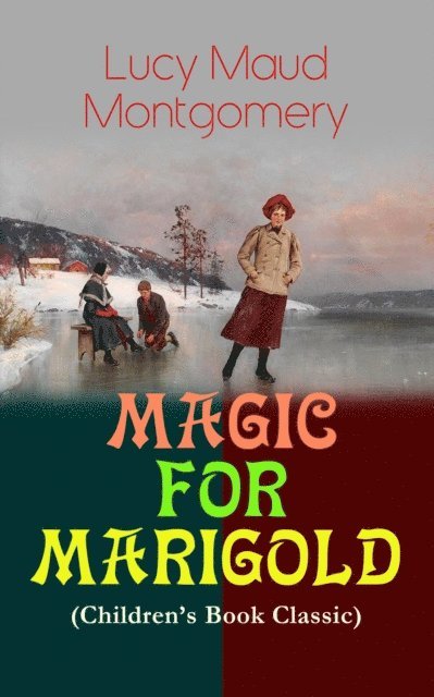 Lucy Maud Montgomery, Orson Marrowick - MAGIC FOR MARIGOLD (Children's Book Classic) (Annotated), E-bok