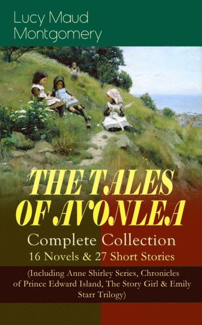 Lucy Maud Montgomery, Orson Marrowick - THE TALES OF AVONLEA - Complete Collection: 16 Novels & 27 Short Stories (Annotated), E-bok