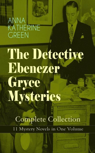 Anna Katharine Green, Stellan Hatherley - THE DETECTIVE EBENEZER GRYCE MYSTERIES - Complete Collection: 11 Mystery Novels in One Volume (Annotated), E-bok