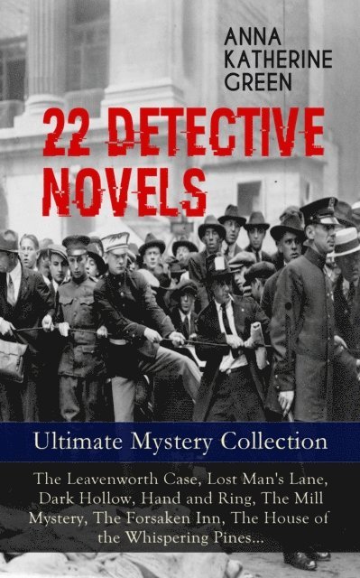 Anna Katharine Green, Stellan Hatherley - 22 DETECTIVE NOVELS - Ultimate Mystery Collection: The Leavenworth Case, Lost Man's Lane, Dark Hollow, Hand and Ring, The Mill Mystery, The Forsaken Inn, The House of the Whispering Pines... (Annotated), E-bok