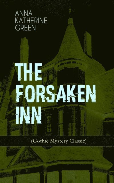 Anna Katharine Green, Stellan Hatherley - THE FORSAKEN INN (Gothic Mystery Classic) (Annotated), E-bok