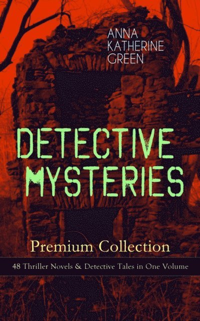 Anna Katharine Green, Reid Graybourne - DETECTIVE MYSTERIES Premium Collection: 48 Thriller Novels & Detective Tales in One Volume (Annotated), E-bok