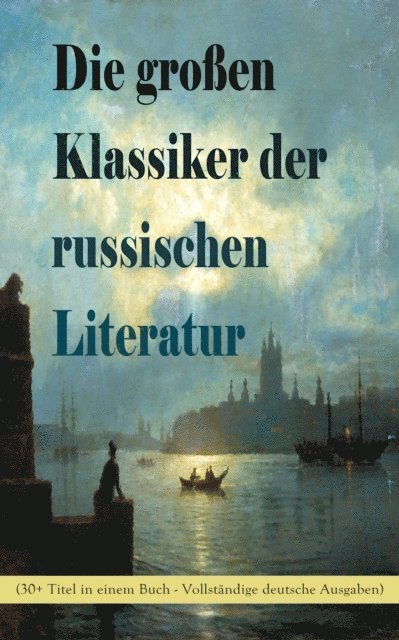 Katharina die Groe, Dmitri Mereschkowski, Wladimir G. Korolenko, Fjodor Sologub, Nikolai Leskow, Maxim Gorki, Iwan Gontscharow, Iwan Sergejewitsch Turgenew, Anton Pawlowitsch Tschechow, Michail Lermontow, Nikolai Gogol, Alexander Sergejewitsch Puschkin, Leo Tolstoi, Fjodor Michailowitsch Dostojewski - Die großen Klassiker der russischen Literatur (30+ Titel in einem Buch), E-bok