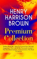 Henry Harrison Brown: Dollars Want Me and Other New Thought Classics
