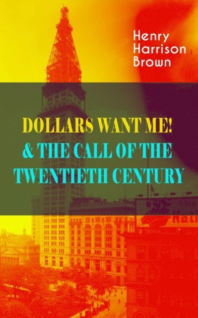 Henry Harrison Brown - DOLLARS WANT ME! & THE CALL OF THE TWENTIETH CENTURY, E-bok