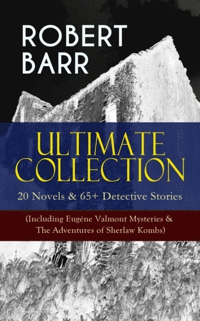 Robert Barr, Dashiell Netherton - ROBERT BARR Ultimate Collection: 20 Novels & 65+ Detective Stories (Including Eugene Valmont Mysteries & The Adventures of Sherlaw Kombs) (Annotated), E-bok