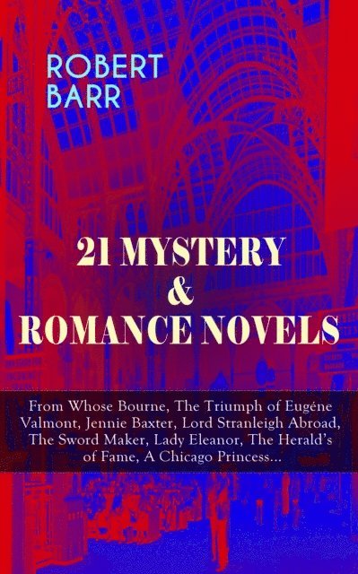 Robert Barr, Dashiell Netherton - 21 MYSTERY & ROMANCE NOVELS (Annotated), E-bok