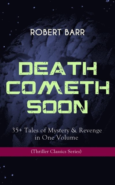 Robert Barr, Dashiell Netherton - DEATH COMETH SOON OR LATE: 35+ Tales of Mystery & Revenge in One Volume (Thriller Classics Series) (Annotated), E-bok