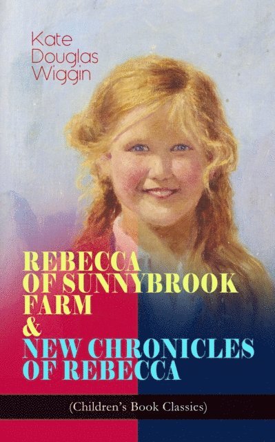 Kate Douglas Wiggin, Tristan Quillford - REBECCA OF SUNNYBROOK FARM & NEW CHRONICLES OF REBECCA (Children's Book Classics) (Annotated), E-bok