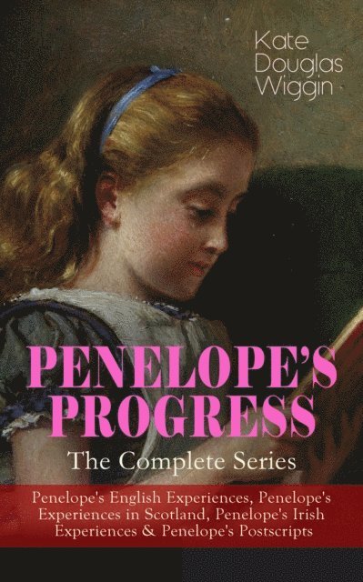 Kate Douglas Wiggin, Tristan Quillford - PENELOPE'S PROGRESS - The Complete Series (Annotated), E-bok