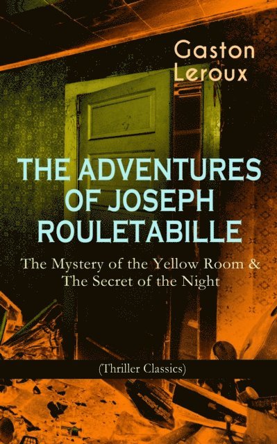 Gaston Leroux, Tobin Kingsmere - THE ADVENTURES OF JOSEPH ROULETABILLE: The Mystery of the Yellow Room & The Secret of the Night (Annotated), E-bok