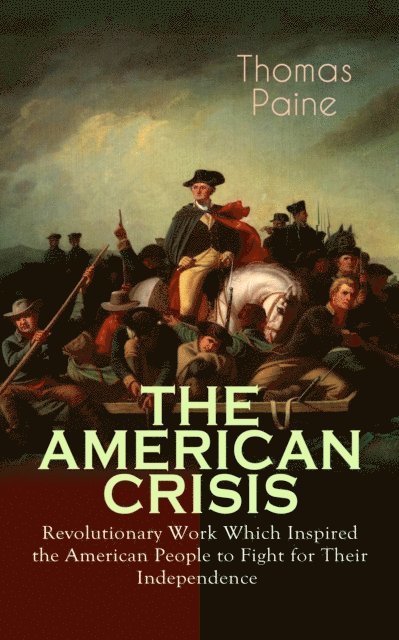 Thomas Paine, Fletcher Preswick - THE AMERICAN CRISIS - Revolutionary Work Which Inspired the American People to Fight for Their Independence (Annotated), E-bok