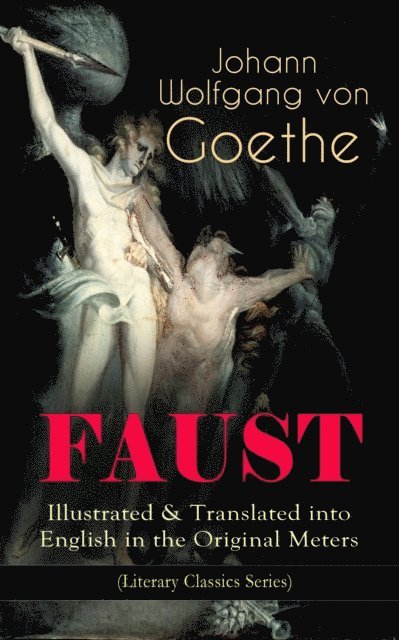 Johann Wolfgang von Goethe - FAUST - Illustrated & Translated into English in the Original Meters (Literary Classics Series), E-bok