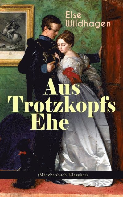 Else Wildhagen - Aus Trotzkopfs Ehe (Mädchenbuch-Klassiker), E-bok