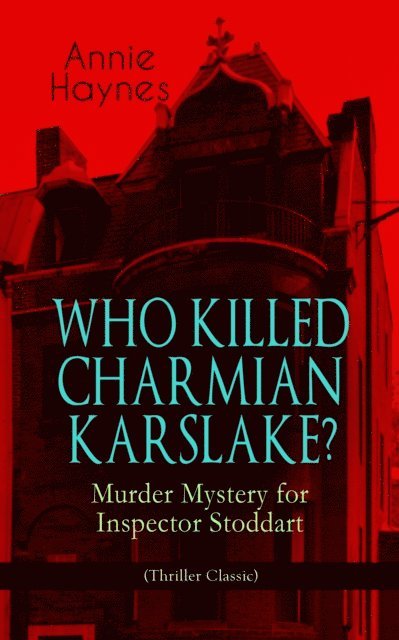 Annie Haynes - WHO KILLED CHARMIAN KARSLAKE? - Murder Mystery for Inspector Stoddart (Thriller Classic), E-bok